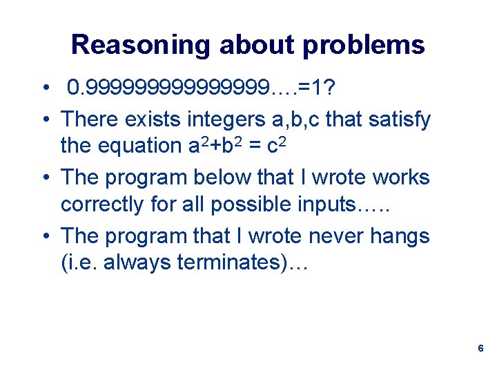 Reasoning about problems • 0. 99999999…. =1? • There exists integers a, b, c