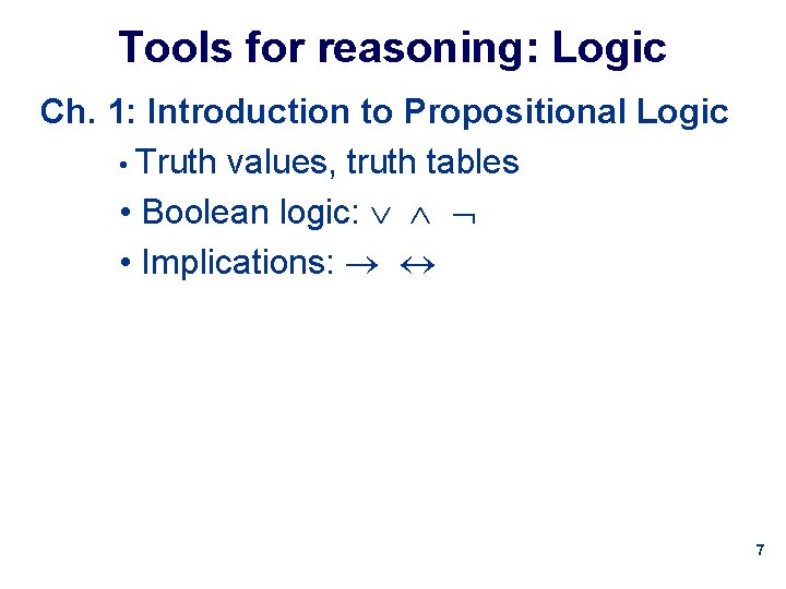 Tools for reasoning: Logic Ch. 1: Introduction to Propositional Logic • Truth values, truth