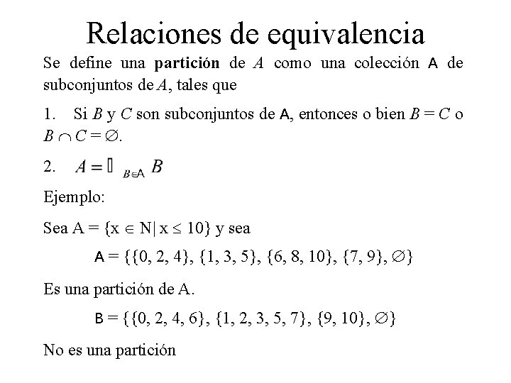 Relaciones de equivalencia Se define una partición de A como una colección A de Relaciones de equivalencia Se define una partición de A como una colección A de