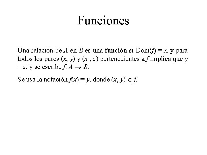 Funciones Una relación de A en B es una función si Dom(f) = A Funciones Una relación de A en B es una función si Dom(f) = A