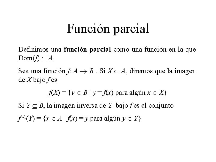 Función parcial Definimos una función parcial como una función en la que Dom(f) A. Función parcial Definimos una función parcial como una función en la que Dom(f) A.