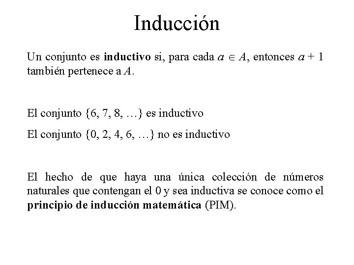 Inducción Un conjunto es inductivo si, para cada a A, entonces a + 1 Inducción Un conjunto es inductivo si, para cada a A, entonces a + 1