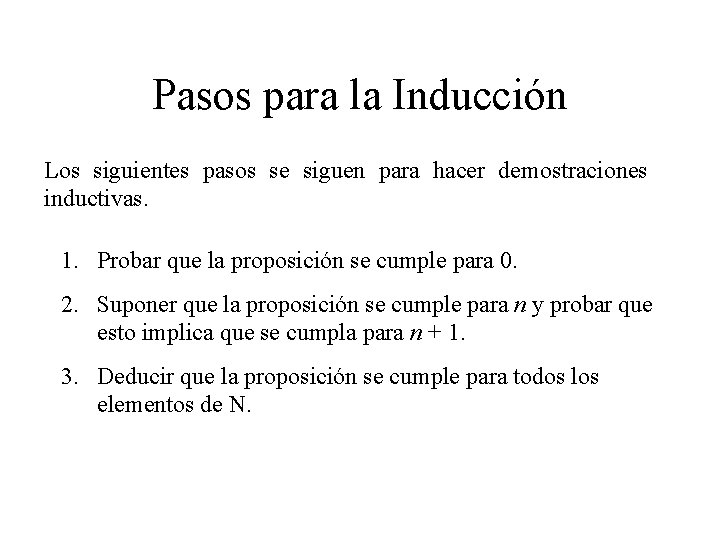 Pasos para la Inducción Los siguientes pasos se siguen para hacer demostraciones inductivas. 1. Pasos para la Inducción Los siguientes pasos se siguen para hacer demostraciones inductivas. 1.