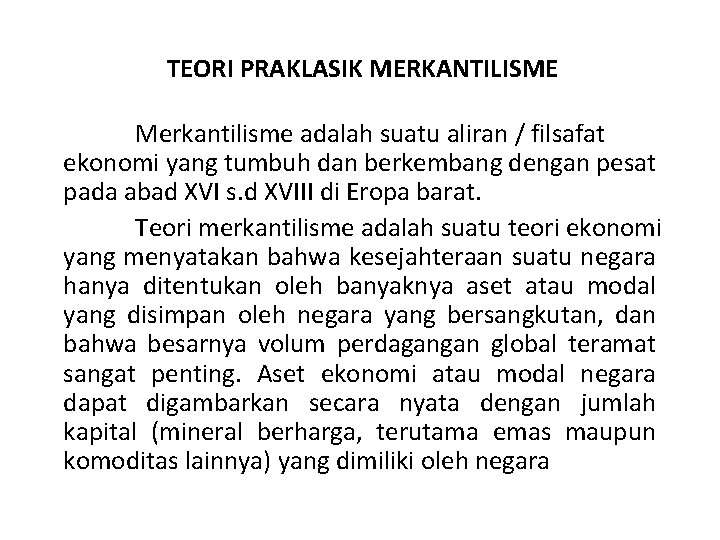 TEORI PRAKLASIK MERKANTILISME Merkantilisme adalah suatu aliran / filsafat ekonomi yang tumbuh dan berkembang