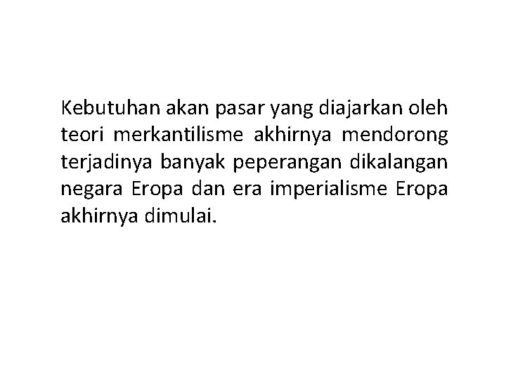 Kebutuhan akan pasar yang diajarkan oleh teori merkantilisme akhirnya mendorong terjadinya banyak peperangan dikalangan