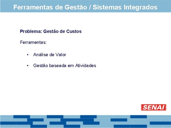 Ferramentas de Gestão / Sistemas Integrados Problema: Gestão de Custos Ferramentas: • Análise de