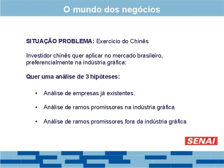 O mundo dos negócios SITUAÇÃO PROBLEMA: Exercício do Chinês Investidor chinês quer aplicar no