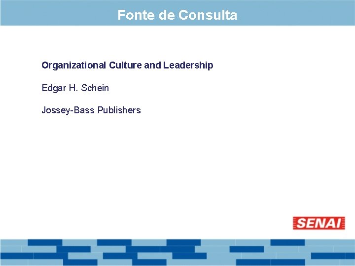 Fonte de Consulta Organizational Culture and Leadership Edgar H. Schein Jossey-Bass Publishers 