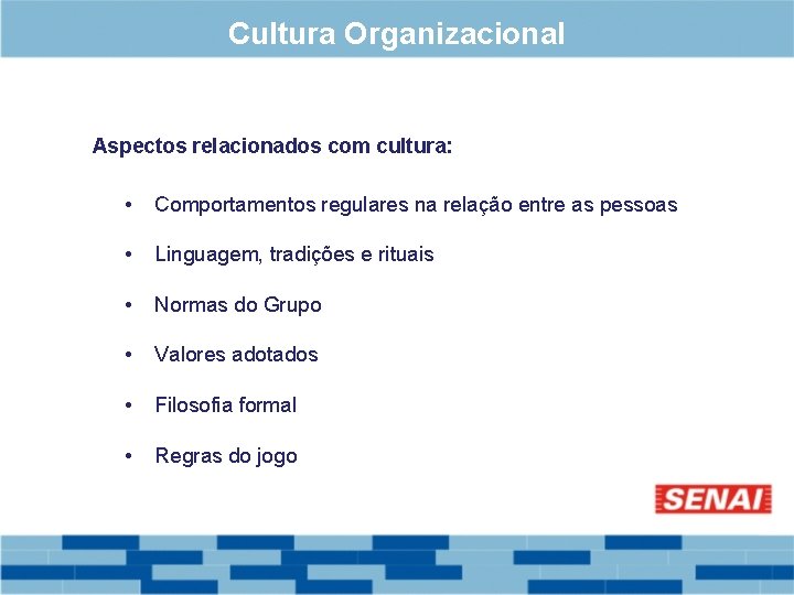 Cultura Organizacional Aspectos relacionados com cultura: • Comportamentos regulares na relação entre as pessoas