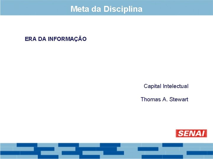 Meta da Disciplina ERA DA INFORMAÇÃO Capital Intelectual Thomas A. Stewart 