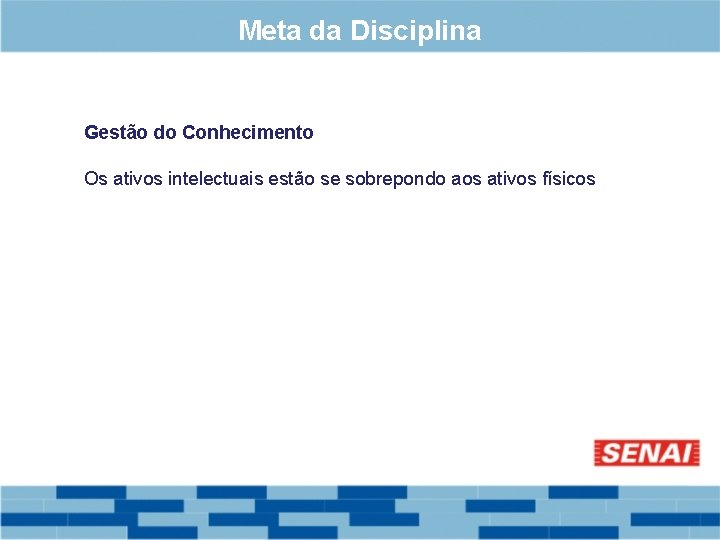 Meta da Disciplina Gestão do Conhecimento Os ativos intelectuais estão se sobrepondo aos ativos