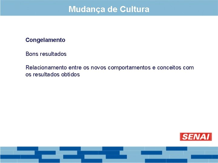 Mudança de Cultura Congelamento Bons resultados Relacionamento entre os novos comportamentos e conceitos com