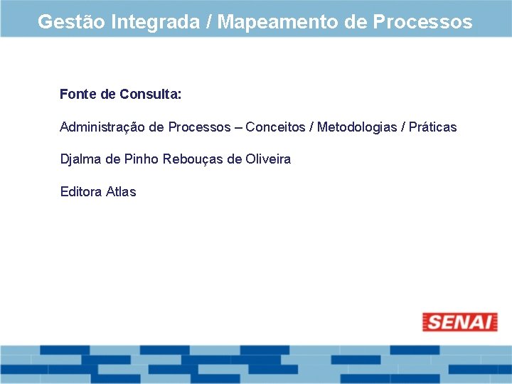 Gestão Integrada / Mapeamento de Processos Fonte de Consulta: Administração de Processos – Conceitos