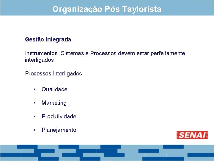 Organização Pós Taylorista Gestão Integrada Instrumentos, Sistemas e Processos devem estar perfeitamente interligados Processos