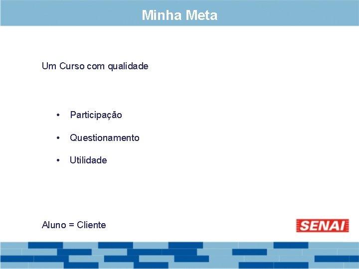 Minha Meta Um Curso com qualidade • Participação • Questionamento • Utilidade Aluno =