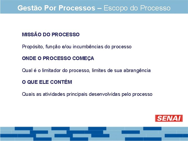 Gestão Por Processos – Escopo do Processo MISSÃO DO PROCESSO Propósito, função e/ou incumbências