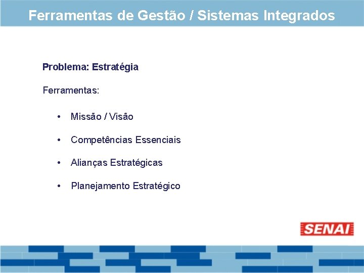 Ferramentas de Gestão / Sistemas Integrados Problema: Estratégia Ferramentas: • Missão / Visão •