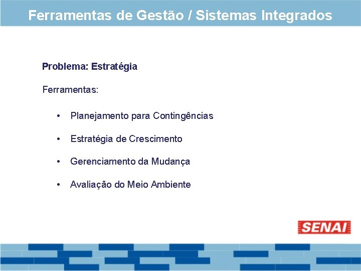 Ferramentas de Gestão / Sistemas Integrados Problema: Estratégia Ferramentas: • Planejamento para Contingências •