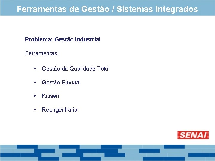 Ferramentas de Gestão / Sistemas Integrados Problema: Gestão Industrial Ferramentas: • Gestão da Qualidade