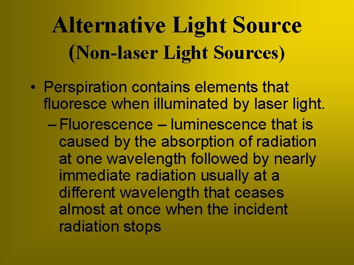 Alternative Light Source (Non-laser Light Sources) • Perspiration contains elements that fluoresce when illuminated
