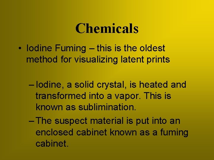 Chemicals • Iodine Fuming – this is the oldest method for visualizing latent prints