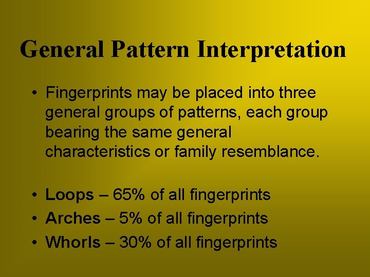 General Pattern Interpretation • Fingerprints may be placed into three general groups of patterns,