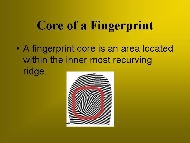 Core of a Fingerprint • A fingerprint core is an area located within the