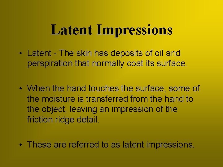 Latent Impressions • Latent - The skin has deposits of oil and perspiration that