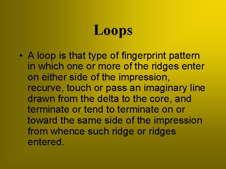 Loops • A loop is that type of fingerprint pattern in which one or