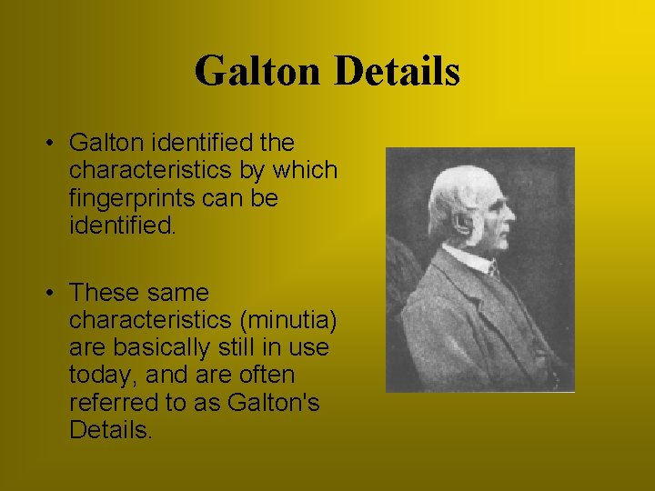 Galton Details • Galton identified the characteristics by which fingerprints can be identified. •