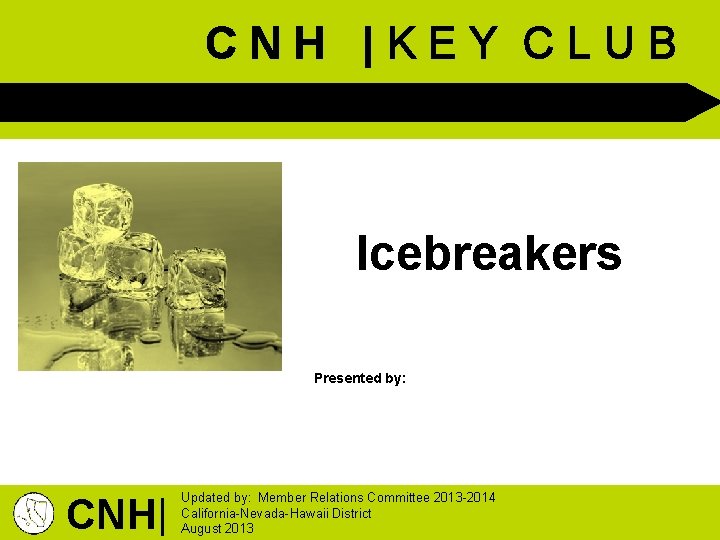 CNH |KEY CLUB Icebreakers Presented by: CNH| Updated by: Member Relations Committee 2013 -2014