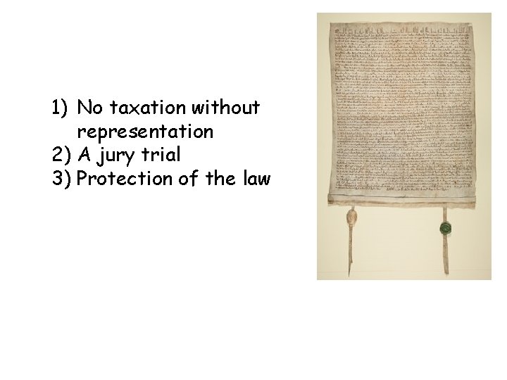 1) No taxation without representation 2) A jury trial 3) Protection of the law 1) No taxation without representation 2) A jury trial 3) Protection of the law
