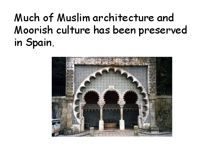 Much of Muslim architecture and Moorish culture has been preserved in Spain. Much of Muslim architecture and Moorish culture has been preserved in Spain.