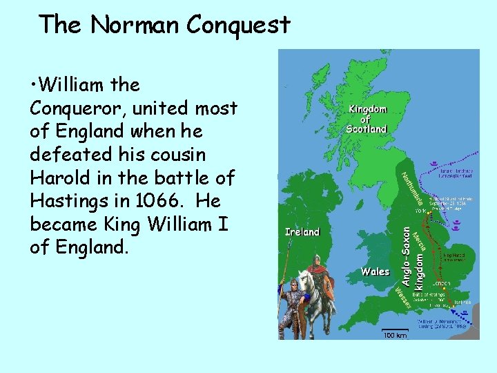 The Norman Conquest • William the Conqueror, united most of England when he defeated The Norman Conquest • William the Conqueror, united most of England when he defeated