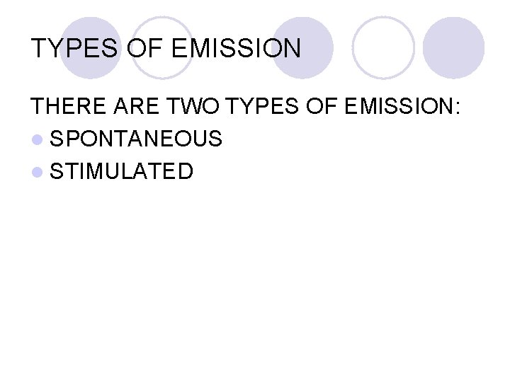 TYPES OF EMISSION THERE ARE TWO TYPES OF EMISSION: l SPONTANEOUS l STIMULATED TYPES OF EMISSION THERE ARE TWO TYPES OF EMISSION: l SPONTANEOUS l STIMULATED