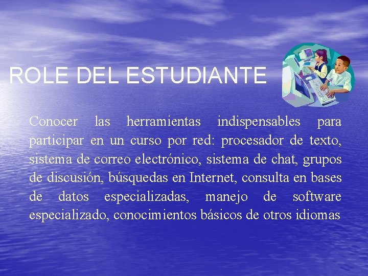 ROLE DEL ESTUDIANTE Conocer las herramientas indispensables para participar en un curso por red: