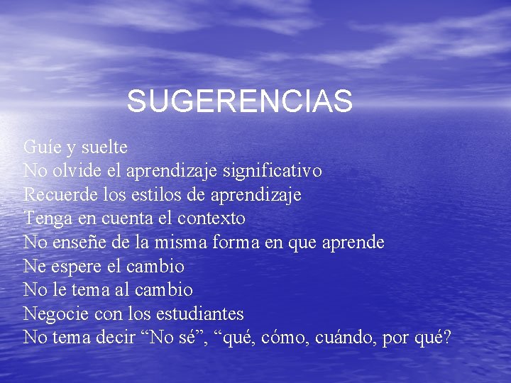 SUGERENCIAS Guíe y suelte No olvide el aprendizaje significativo Recuerde los estilos de aprendizaje