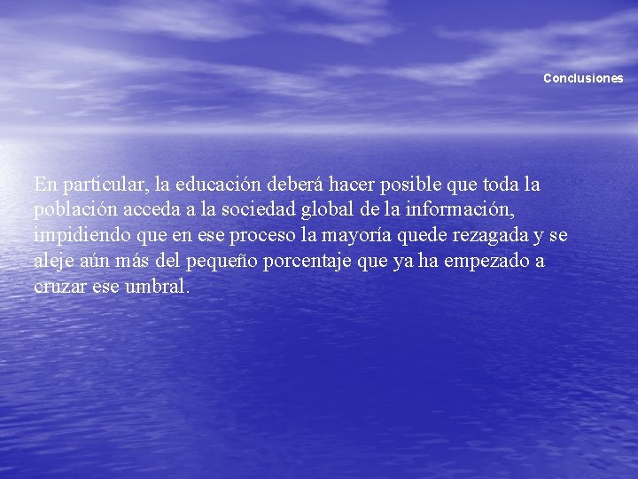 Conclusiones En particular, la educación deberá hacer posible que toda la población acceda a