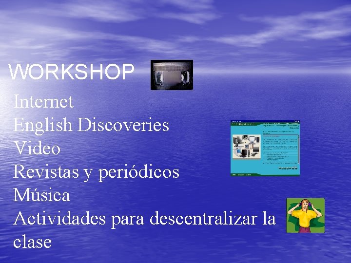 WORKSHOP Internet English Discoveries Video Revistas y periódicos Música Actividades para descentralizar la clase