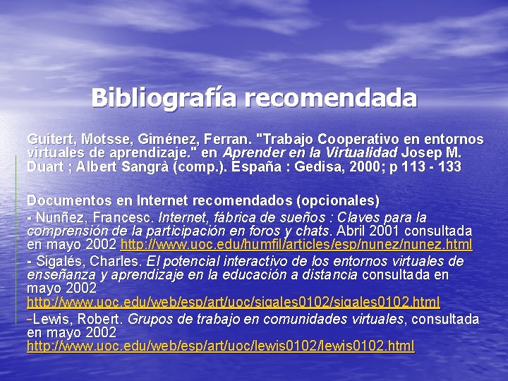 Bibliografía recomendada Guitert, Motsse, Giménez, Ferran. "Trabajo Cooperativo en entornos virtuales de aprendizaje. "