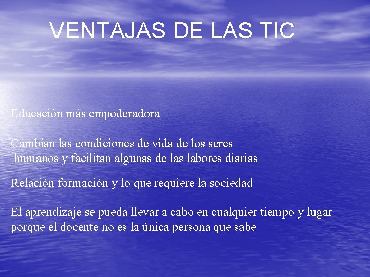 VENTAJAS DE LAS TIC Educación más empoderadora Cambian las condiciones de vida de los