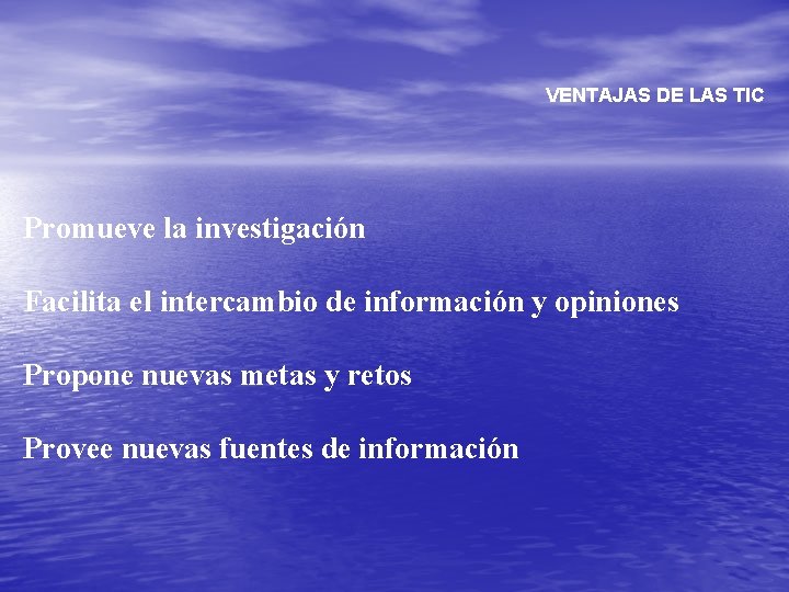 VENTAJAS DE LAS TIC Promueve la investigación Facilita el intercambio de información y opiniones