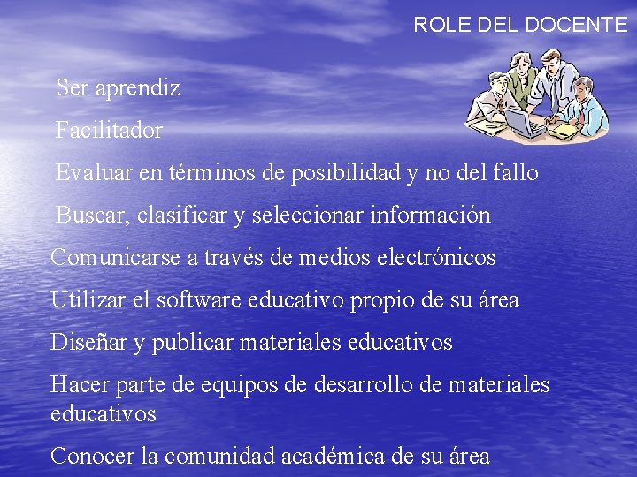 ROLE DEL DOCENTE Ser aprendiz Facilitador Evaluar en términos de posibilidad y no del