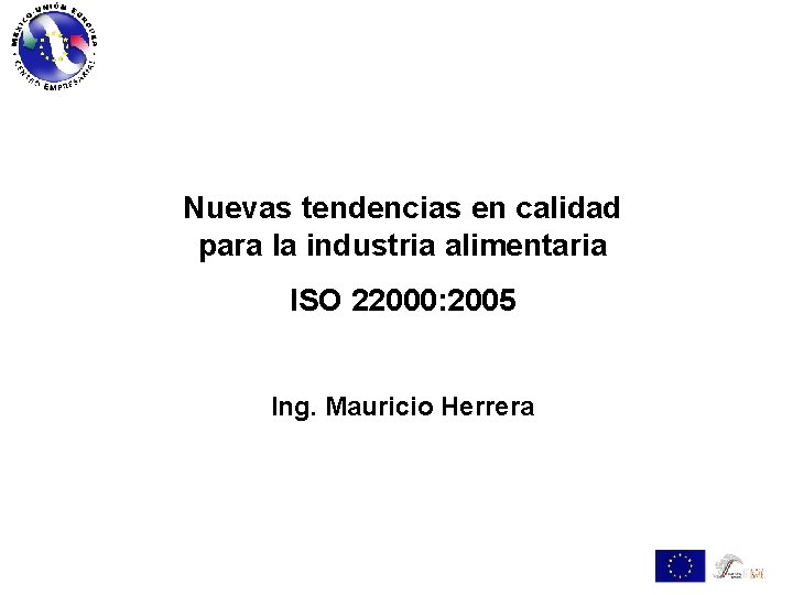 Nuevas tendencias en calidad para la industria alimentaria ISO 22000: 2005 Ing. Mauricio Herrera