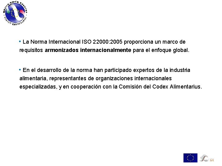  • La Norma Internacional ISO 22000: 2005 proporciona un marco de requisitos armonizados