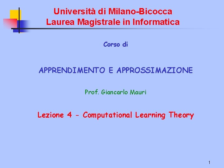 Università di Milano-Bicocca Laurea Magistrale in Informatica Corso di APPRENDIMENTO E APPROSSIMAZIONE Prof. Giancarlo