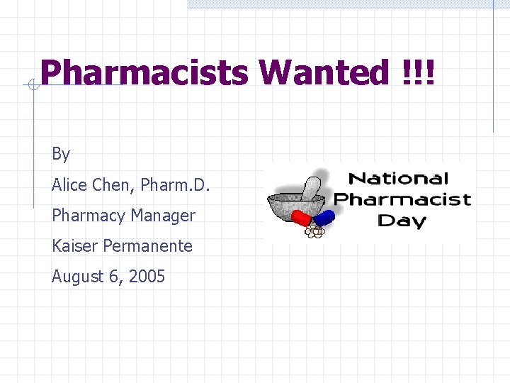 Pharmacists Wanted !!! By Alice Chen, Pharm. D. Pharmacy Manager Kaiser Permanente August 6,