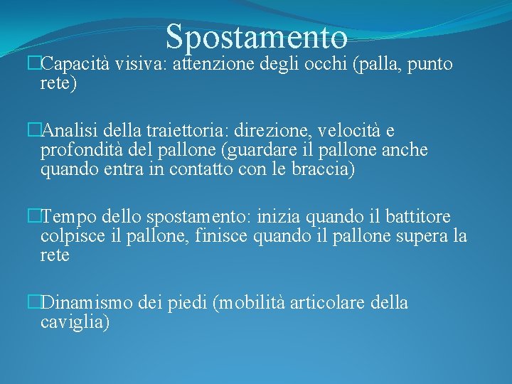 Spostamento �Capacità visiva: attenzione degli occhi (palla, punto rete) �Analisi della traiettoria: direzione, velocità