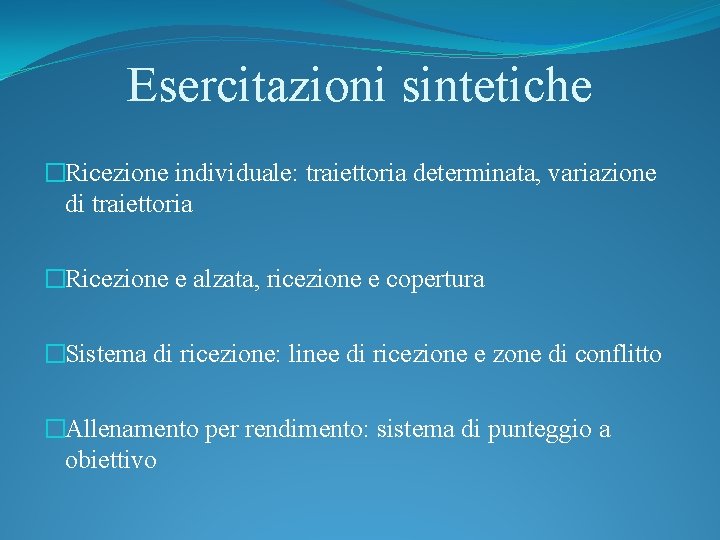 Esercitazioni sintetiche �Ricezione individuale: traiettoria determinata, variazione di traiettoria �Ricezione e alzata, ricezione e