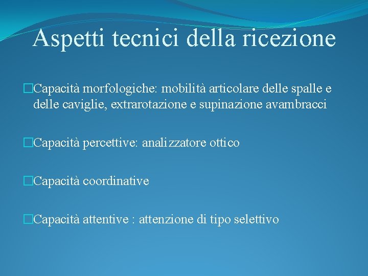 Aspetti tecnici della ricezione �Capacità morfologiche: mobilità articolare delle spalle e delle caviglie, extrarotazione